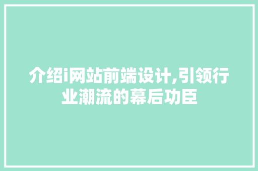 介绍i网站前端设计,引领行业潮流的幕后功臣 介绍i网站前端设计,引领行业潮流的幕后功臣 电脑故障维修