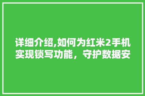 详细介绍,如何为红米2手机实现锁写功能，守护数据安全 操作系统