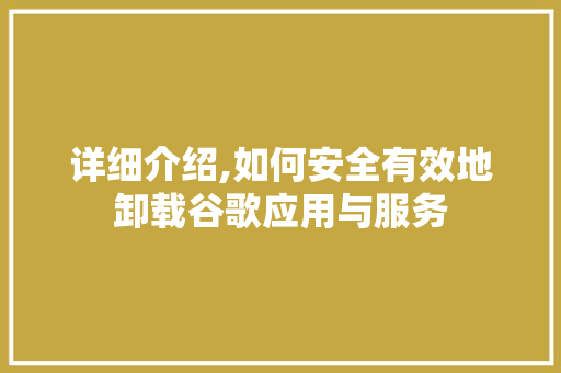 详细介绍,如何安全有效地卸载谷歌应用与服务 电脑故障维修