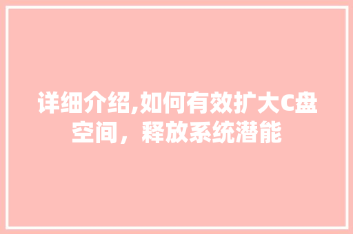 详细介绍,如何有效扩大C盘空间，释放系统潜能
