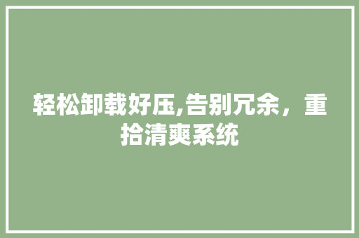 轻松卸载好压,告别冗余，重拾清爽系统 电脑配置