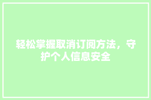轻松掌握取消订阅方法，守护个人信息安全