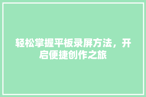 轻松掌握平板录屏方法，开启便捷创作之旅 电脑配置