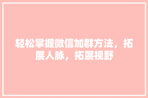 轻松掌握微信加群方法，拓展人脉，拓展视野 电脑故障维修