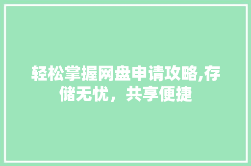 轻松掌握网盘申请攻略,存储无忧，共享便捷 编程语言