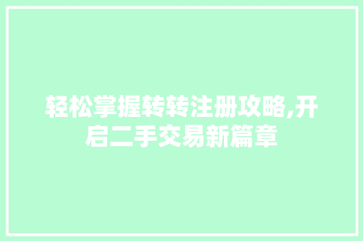 轻松掌握转转注册攻略,开启二手交易新篇章