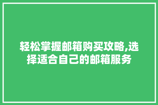 轻松掌握邮箱购买攻略,选择适合自己的邮箱服务