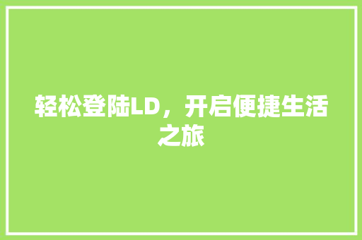 轻松登陆LD，开启便捷生活之旅