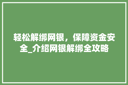 轻松解绑网银，保障资金安全_介绍网银解绑全攻略 编程语言