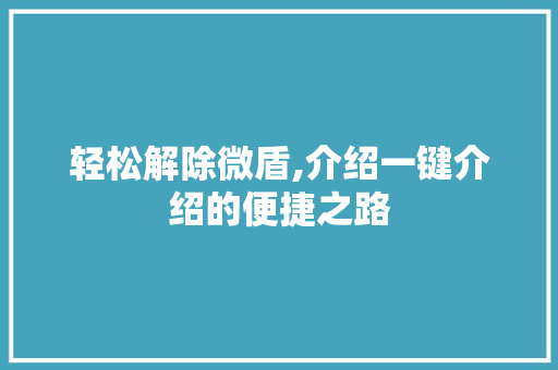 轻松解除微盾,介绍一键介绍的便捷之路 电脑配置 轻松解除微盾,介绍一键介绍的便捷之路 电脑配置