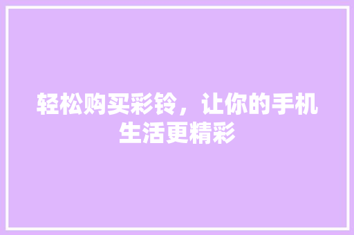 轻松购买彩铃，让你的手机生活更精彩