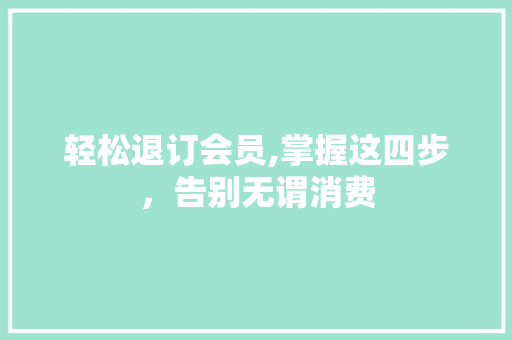 轻松退订会员,掌握这四步,告别无谓消费 电脑基础 轻松退订会员,掌握这四步,告别无谓消费 电脑基础