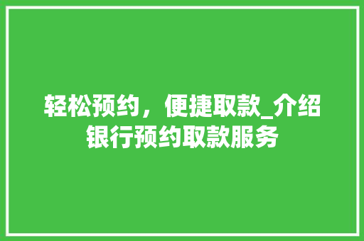 轻松预约，便捷取款_介绍银行预约取款服务