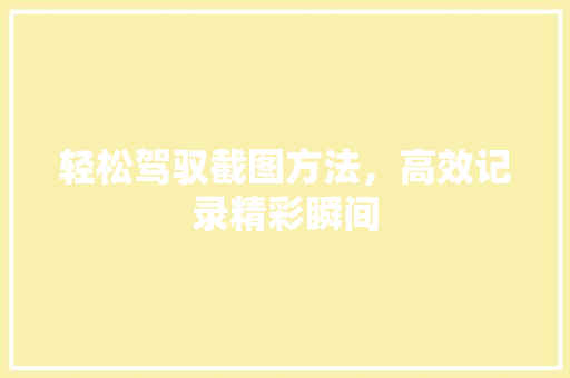 轻松驾驭截图方法，高效记录精彩瞬间