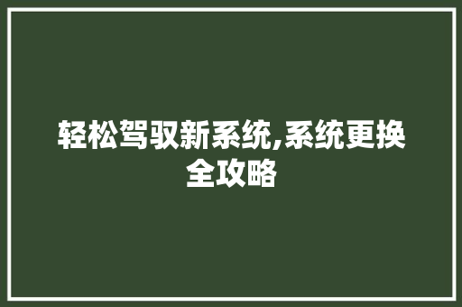 轻松驾驭新系统,系统更换全攻略