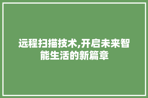 远程扫描技术,开启未来智能生活的新篇章