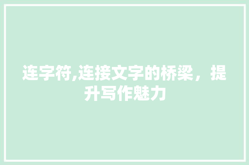 连字符,连接文字的桥梁，提升写作魅力