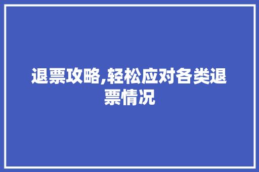 退票攻略,轻松应对各类退票情况 操作系统