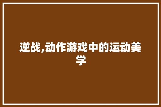 逆战,动作游戏中的运动美学