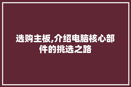 选购主板,介绍电脑核心部件的挑选之路