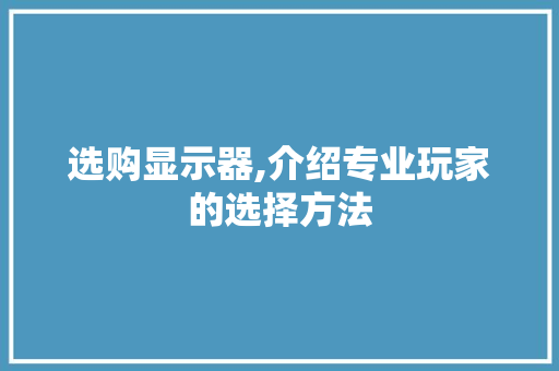 选购显示器,介绍专业玩家的选择方法