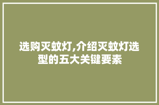 选购灭蚊灯,介绍灭蚊灯选型的五大关键要素