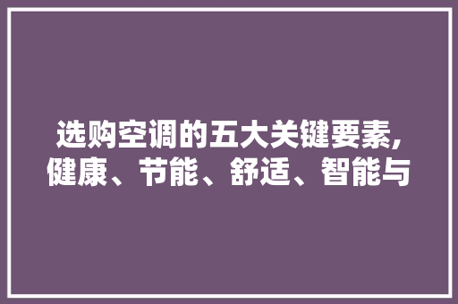 选购空调的五大关键要素,健康、节能、舒适、智能与品牌 操作系统