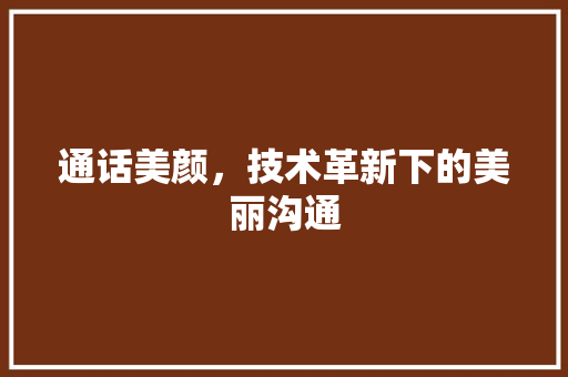 通话美颜，技术革新下的美丽沟通