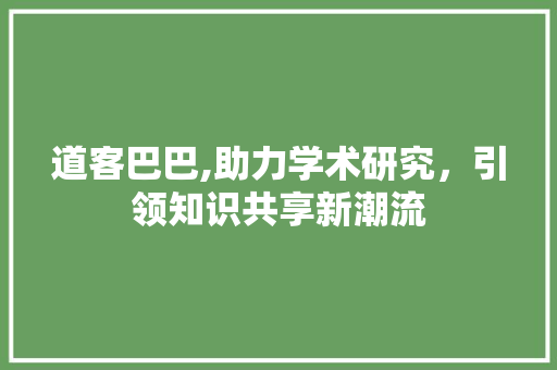 道客巴巴,助力学术研究，引领知识共享新潮流