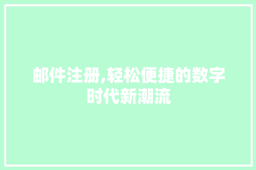 邮件注册,轻松便捷的数字时代新潮流