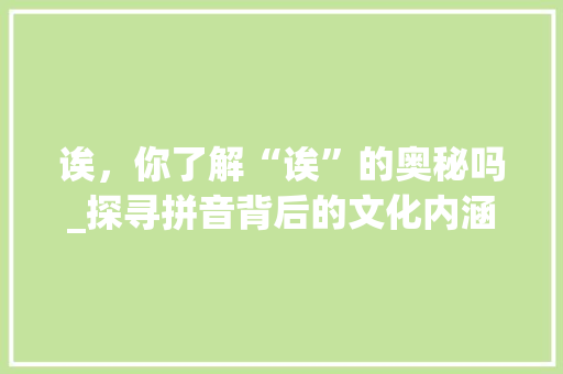 诶，你了解“诶”的奥秘吗_探寻拼音背后的文化内涵 电脑配置