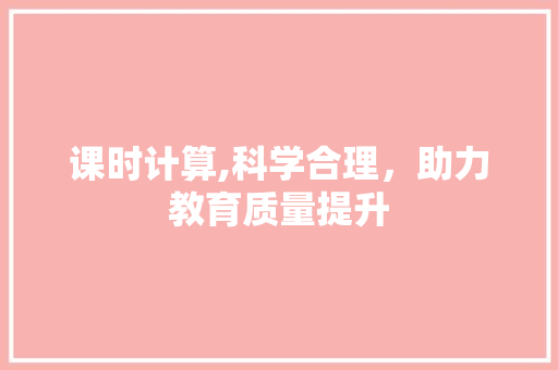 课时计算,科学合理，助力教育质量提升