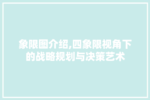 象限图介绍,四象限视角下的战略规划与决策艺术 电脑配置 象限图介绍,四象限视角下的战略规划与决策艺术 电脑配置