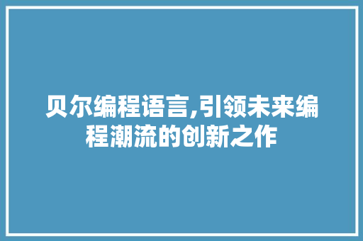 贝尔编程语言,引领未来编程潮流的创新之作