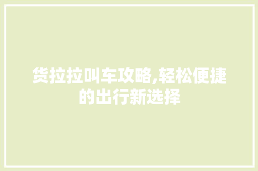 货拉拉叫车攻略,轻松便捷的出行新选择