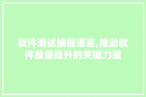 软件测试编程语言,推动软件质量提升的关键力量