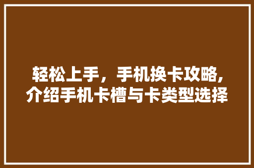 轻松上手，手机换卡攻略,介绍手机卡槽与卡类型选择方法