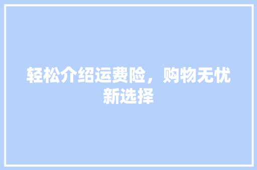轻松介绍运费险，购物无忧新选择