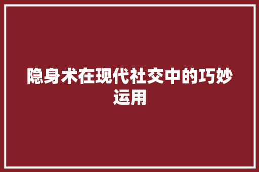 隐身术在现代社交中的巧妙运用