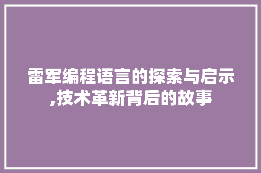 雷军编程语言的探索与启示,技术革新背后的故事