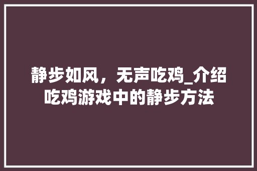 静步如风，无声吃鸡_介绍吃鸡游戏中的静步方法