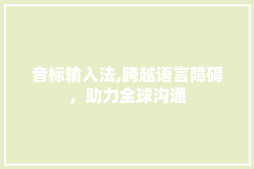 音标输入法,跨越语言障碍，助力全球沟通