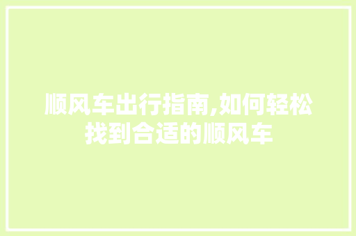 顺风车出行指南,如何轻松找到合适的顺风车