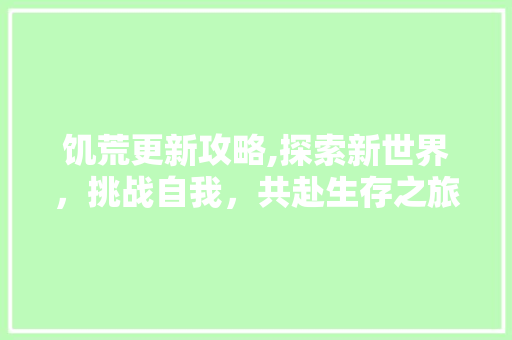 饥荒更新攻略,探索新世界，挑战自我，共赴生存之旅
