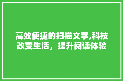 高效便捷的扫描文字,科技改变生活，提升阅读体验
