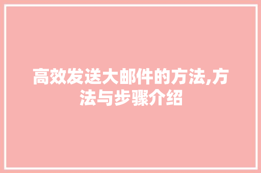高效发送大邮件的方法,方法与步骤介绍
