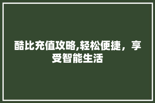 酷比充值攻略,轻松便捷，享受智能生活