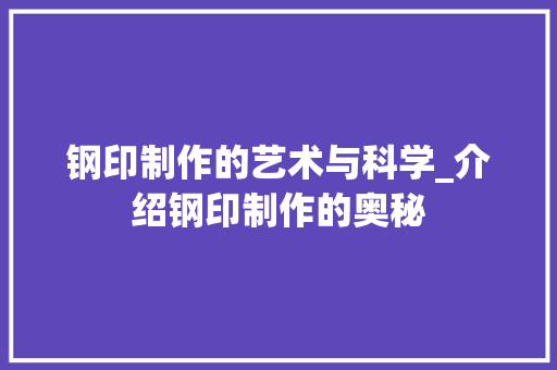 钢印制作的艺术与科学_介绍钢印制作的奥秘 钢印制作的艺术与科学_介绍钢印制作的奥秘