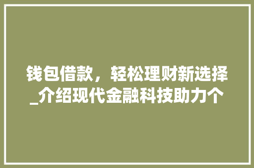 钱包借款，轻松理财新选择_介绍现代金融科技助力个人财务自由