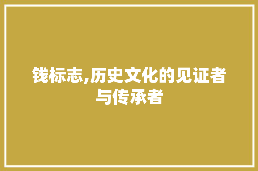 钱标志,历史文化的见证者与传承者 电脑配置